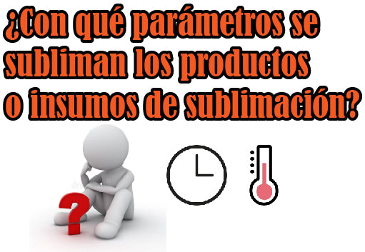 Con qué parámetros se subliman los productos o insumos de sublimación